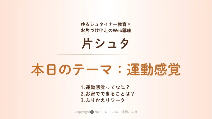 ゆるシュタイナー教育×お片づけ伴走Web講座『片シュタ』の運動感覚をテーマにしたタイトルスライド。運動感覚とは何か、家庭でできる実践方法、ふりかえりワークについて学ぶ内容を紹介している